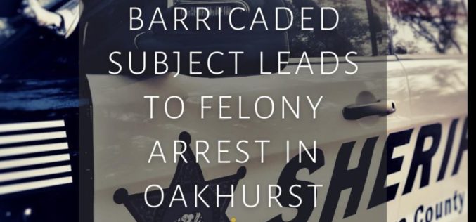 Barricaded Suspect Leads to Felony Arrest in Oakhurst